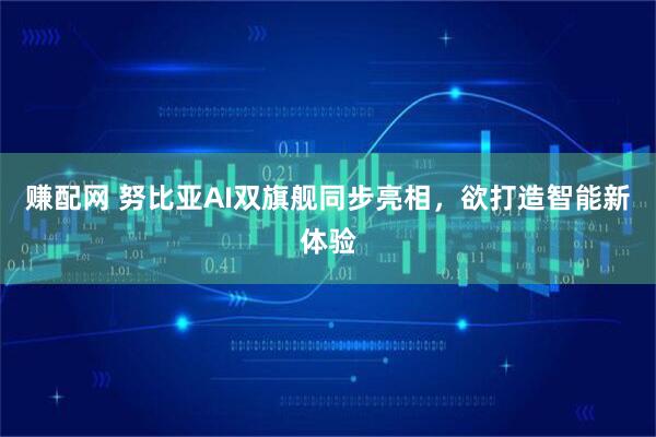 赚配网 努比亚AI双旗舰同步亮相，欲打造智能新体验